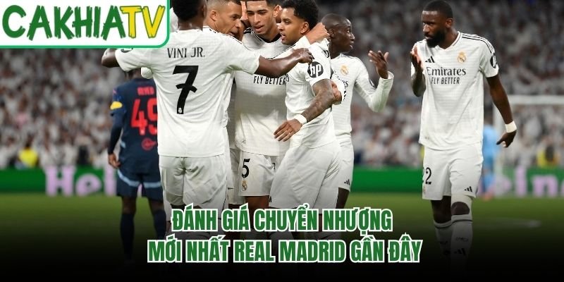 Đánh Giá Chuyển Nhượng Mới Nhất Real Madrid Gần Đây
