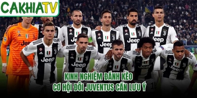 Kinh Nghiệm Đánh Kèo Cơ Hội Đôi Juventus Cần Lưu Ý