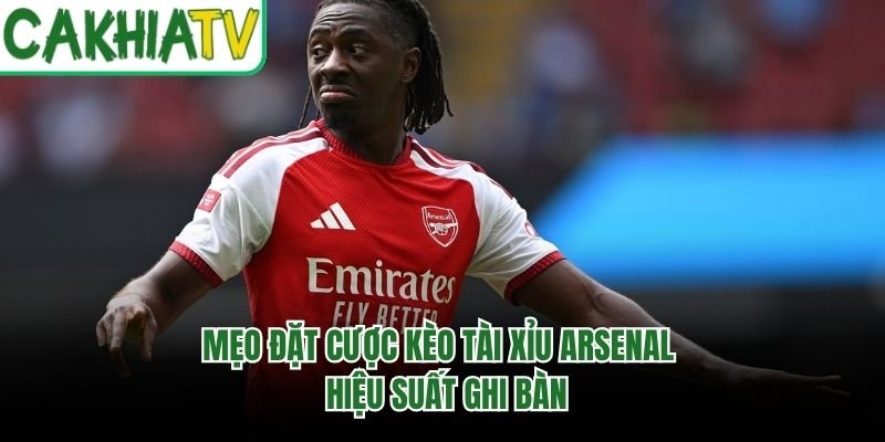 Mẹo Đặt Cược Kèo Tài Xỉu Arsenal – Hiệu Suất Ghi Bàn