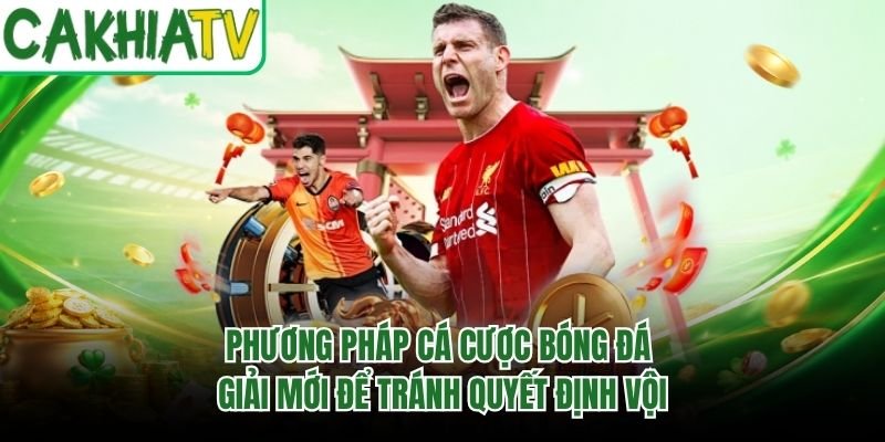Phương Pháp Cá Cược Bóng Đá Giải Mới Để Tránh Quyết Định Vội